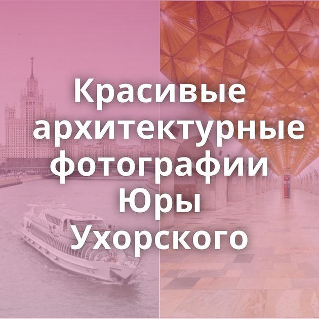 Красивые архитектурные фотографии Юры Ухорского