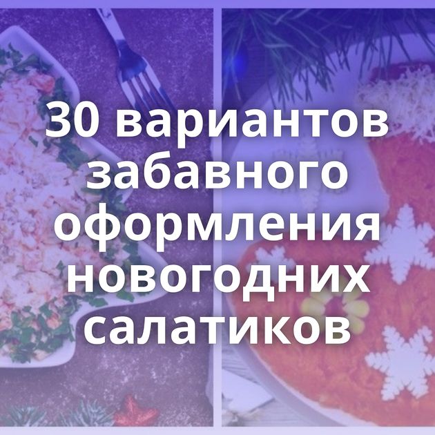 30 вариантов забавного оформления новогодних салатиков