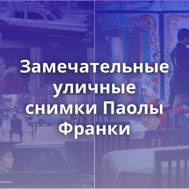 Замечательные уличные снимки Паолы Франки