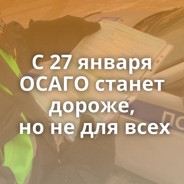 С 27 января ОСАГО станет дороже, но не для всех