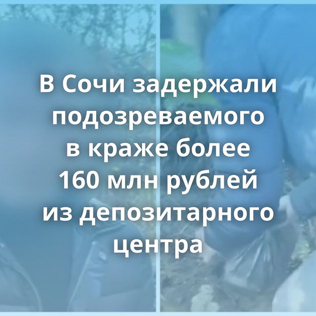 В Сочи задержали подозреваемого в краже более 160 млн рублей из депозитарного центра