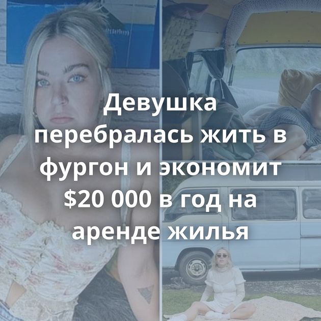 Девушка перебралась жить в фургон и экономит $20 000 в год на аренде жилья