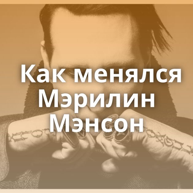 Как менялся Мэрилин Мэнсон