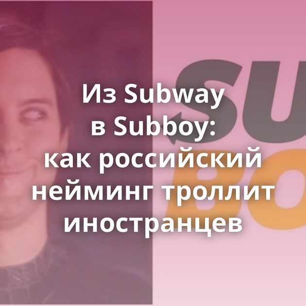 Из Subway в Subboy: как российский нейминг троллит иностранцев