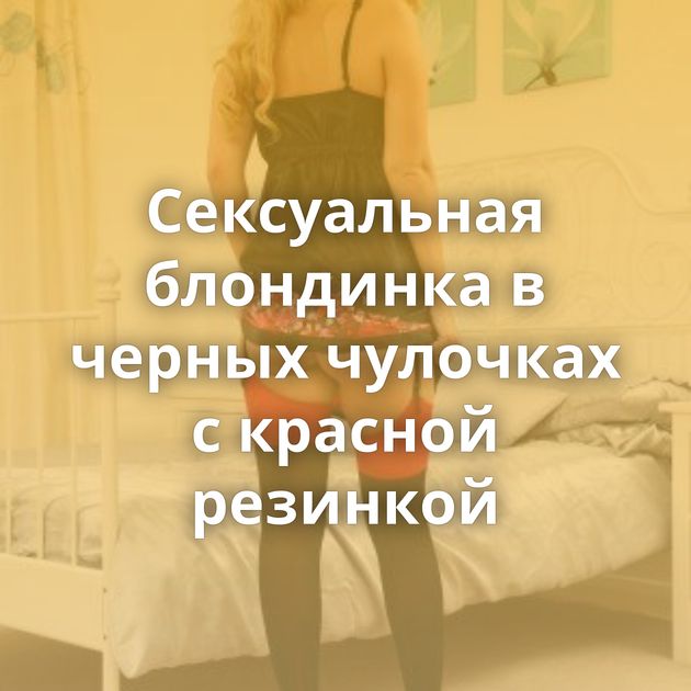 Сексуальная блондинка в черных чулочках с красной резинкой