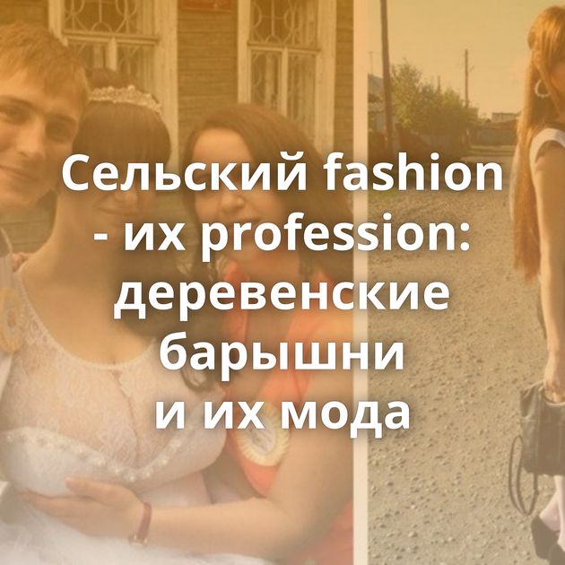 Сельский fashion - их profession: деревенские барышни и их мода