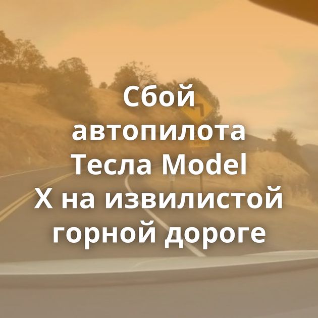 Сбой автопилота Тесла Model X на извилистой горной дороге