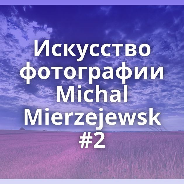 Искусство фотографии Michal Mierzejewsk #2