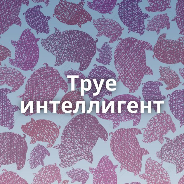 Труе интеллигент