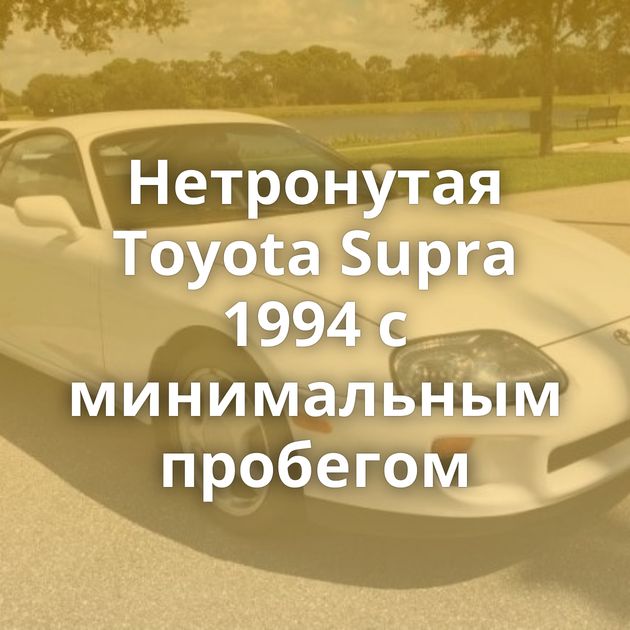 Нетронутая Toyota Supra 1994 с минимальным пробегом