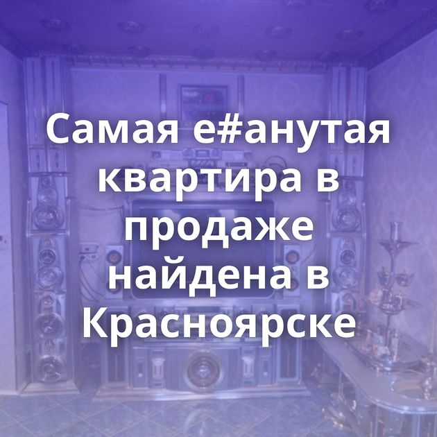 Самая е#анутая квартира в продаже найдена в Красноярске