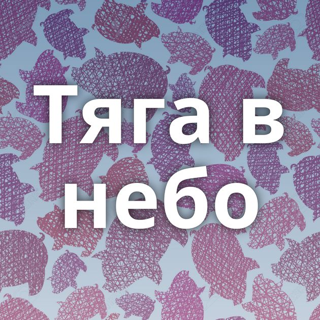 Тяга в небо