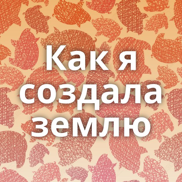 Как я создала землю