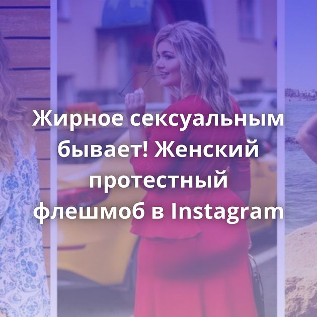 Жирное сексуальным бывает! Женский протестный флешмоб в Instagram