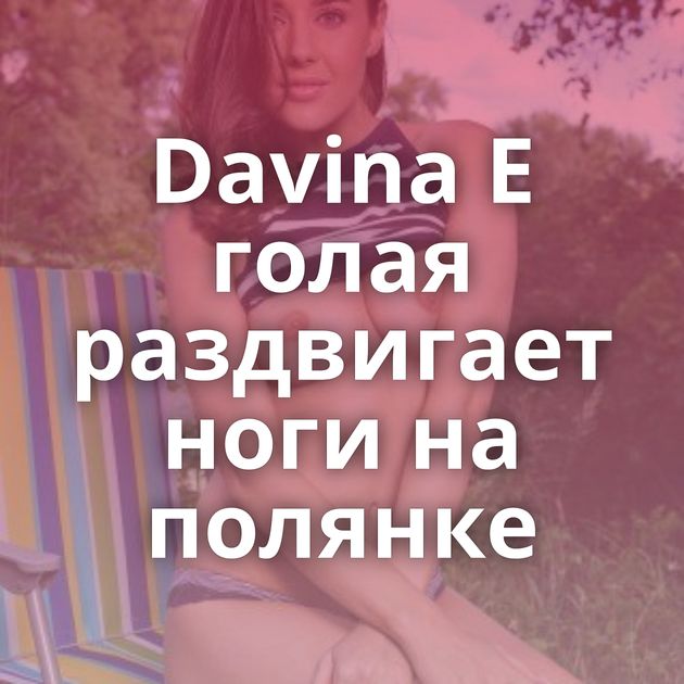 Davina E голая раздвигает ноги на полянке