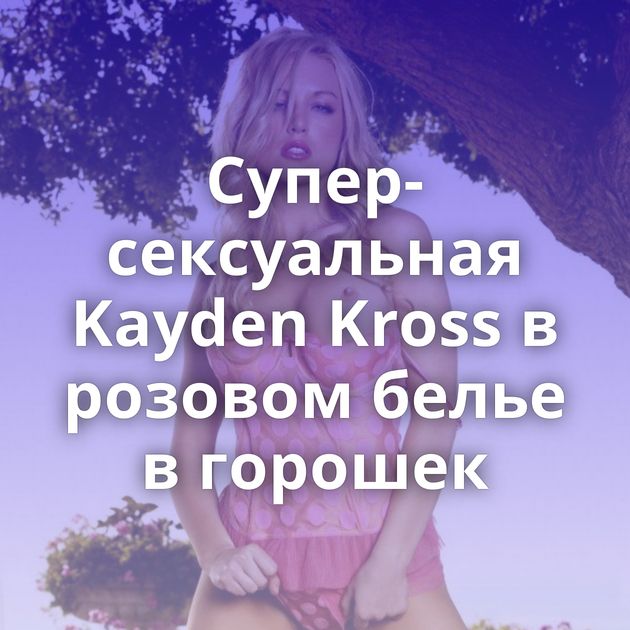 Супер-сексуальная Kayden Kross в розовом белье в горошек