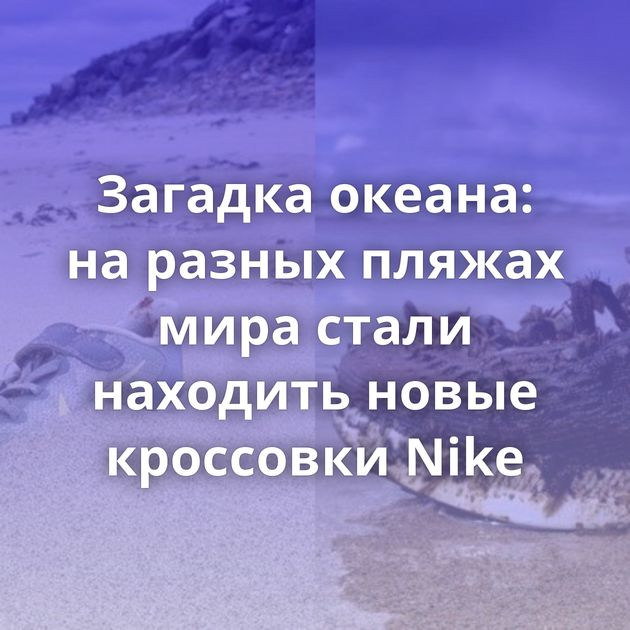 Загадка океана: на разных пляжах мира стали находить новые кроссовки Nike