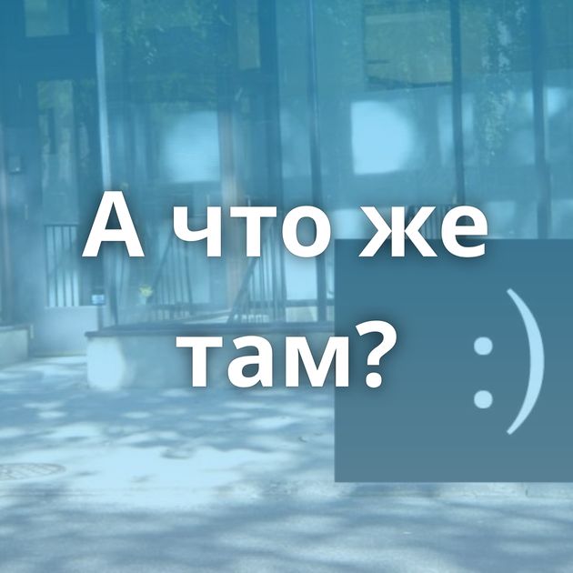 А что же там?