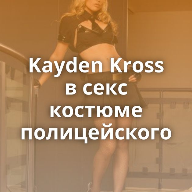 Kayden Kross в секс костюме полицейского