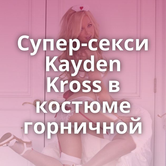 Супер-секси Kayden Kross в костюме горничной