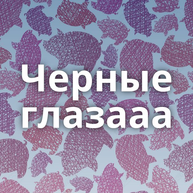 Черные глазааа