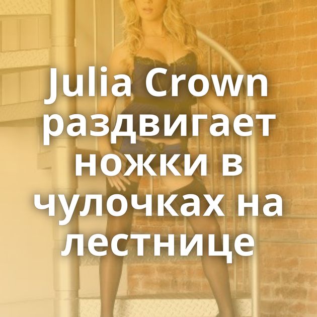 Julia Crown раздвигает ножки в чулочках на лестнице