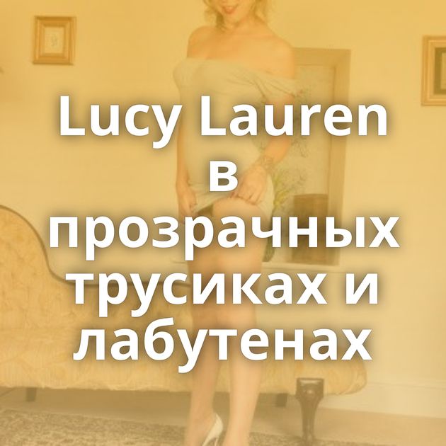 Lucy Lauren в прозрачных трусиках и лабутенах