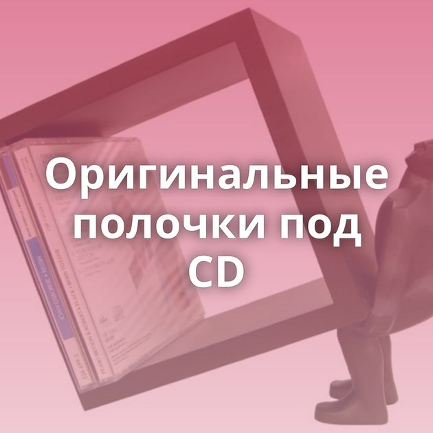 Оригинальные полочки под CD