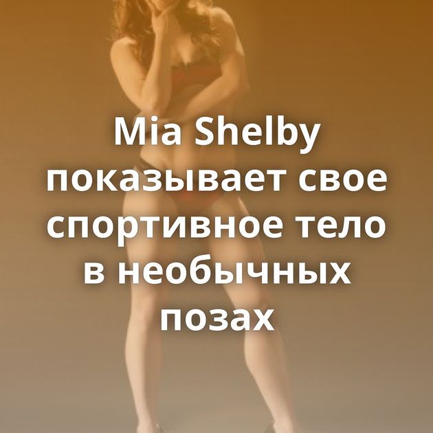 Mia Shelby показывает свое спортивное тело в необычных позах