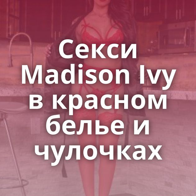 Секси Madison Ivy в красном белье и чулочках