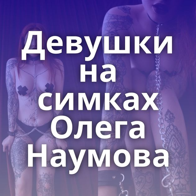 Девушки на симках Олега Наумова