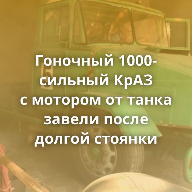Гоночный 1000-сильный КрАЗ с мотором от танка завели после долгой стоянки