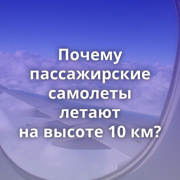 Почему пассажирские самолеты летают на высоте 10 км?