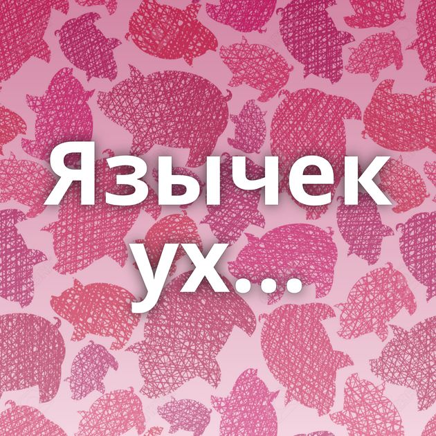 Язычек ух...