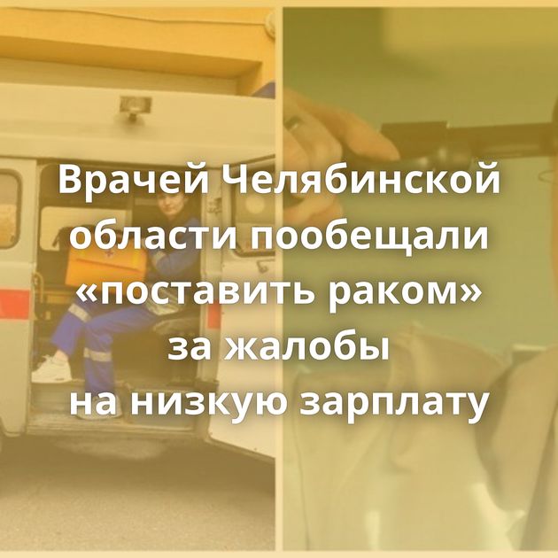 Врачей Челябинской области пообещали «поставить раком» за жалобы на низкую зарплату