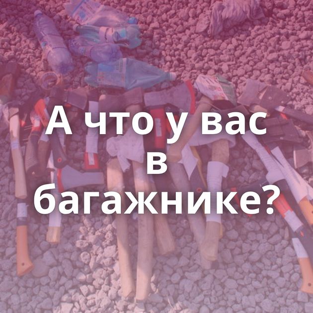 А что у вас в багажнике?