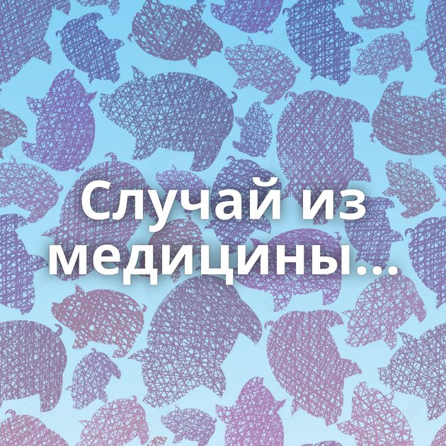 Случай из медицины...