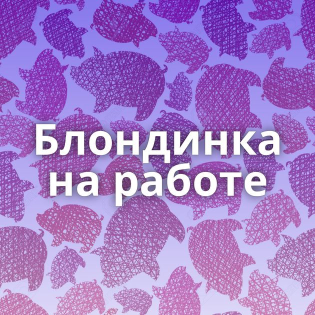Блондинка на работе