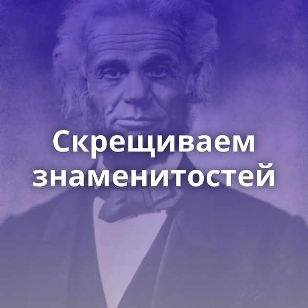 Скрещиваем знаменитостей