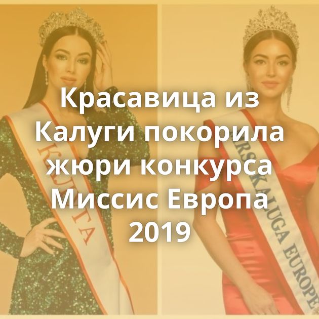 Красавица из Калуги покорила жюри конкурса Миссис Европа 2019