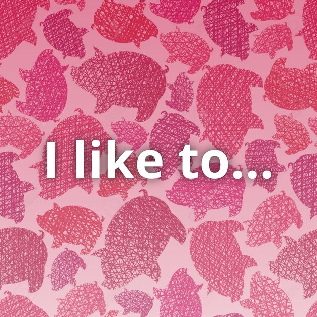 I like to...