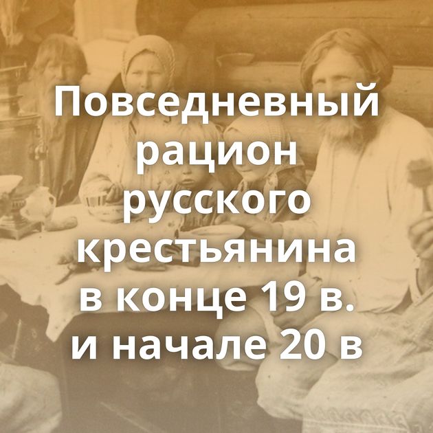 Повседневный рацион русского крестьянина в конце 19 в. и начале 20 в