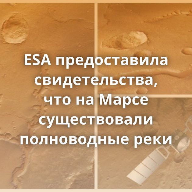 ESA предоставила свидетельства, что на Марсе существовали полноводные реки