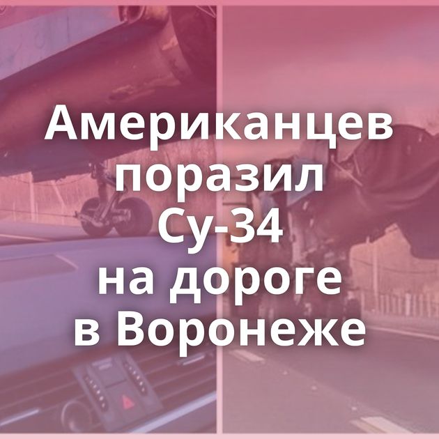Американцев поразил Су-34 на дороге в Воронеже