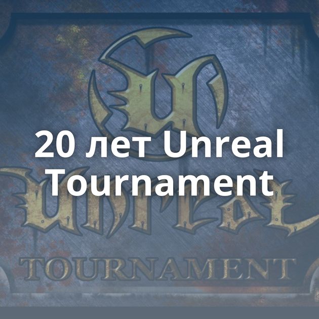 20 лет Unreal Tournament