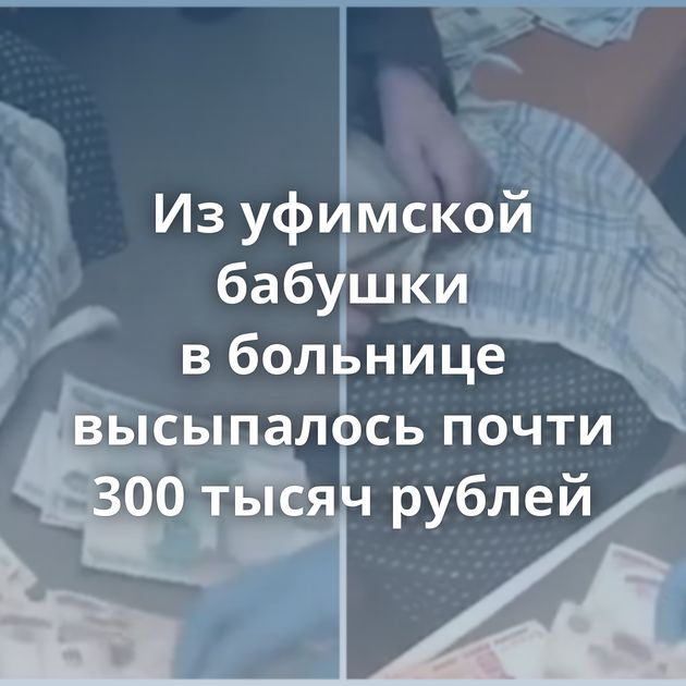 Из уфимской бабушки в больнице высыпалось почти 300 тысяч рублей