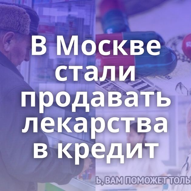 В Москве стали продавать лекарства в кредит