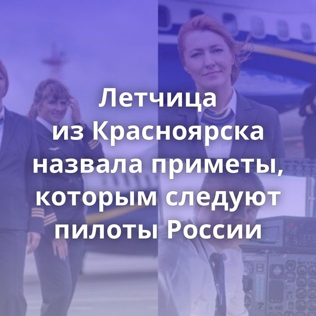 Летчица из Красноярска назвала приметы, которым следуют пилоты России