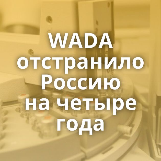 WADA отстранило Россию на четыре года