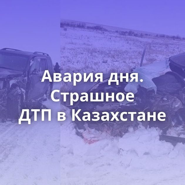 Авария дня. Страшное ДТП в Казахстане